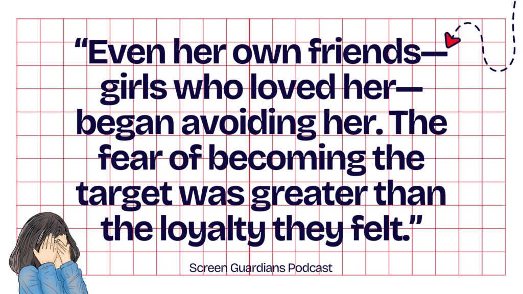 “Even her own friends—girls who loved her—began avoiding her. The fear of becoming the target was greater than the loyalty they felt.”